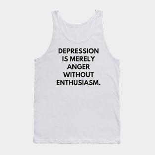 Depression is merely anger without enthusiasm Tank Top